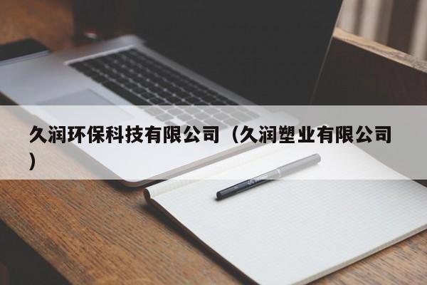 久潤環(huán)保科技有限公司（久潤塑業(yè)有限公司 ）