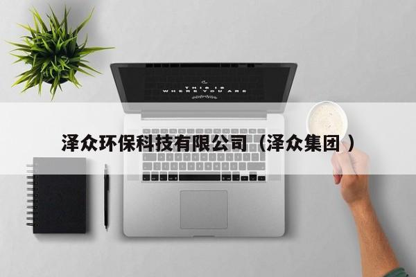 澤眾環(huán)?？萍加邢薰荆杀娂瘓F(tuán) ）