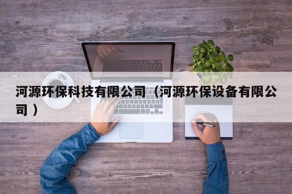 河源環(huán)保科技有限公司（河源環(huán)保設(shè)備有限公司 ）