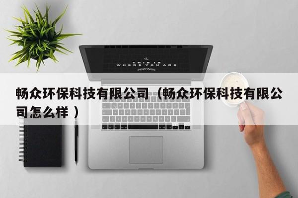 暢眾環(huán)保科技有限公司（暢眾環(huán)?？萍加邢薰驹趺礃?）