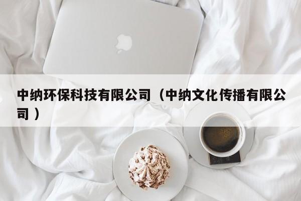 中納環(huán)?？萍加邢薰荆ㄖ屑{文化傳播有限公司 ）