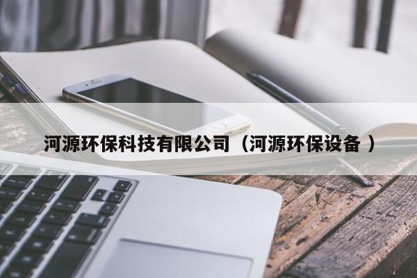 河源環(huán)?？萍加邢薰荆ê釉喘h(huán)保設(shè)備 ）